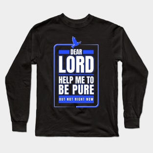 Dear Lord Help Me To Be Pure But Not Right Now Long Sleeve T-Shirt